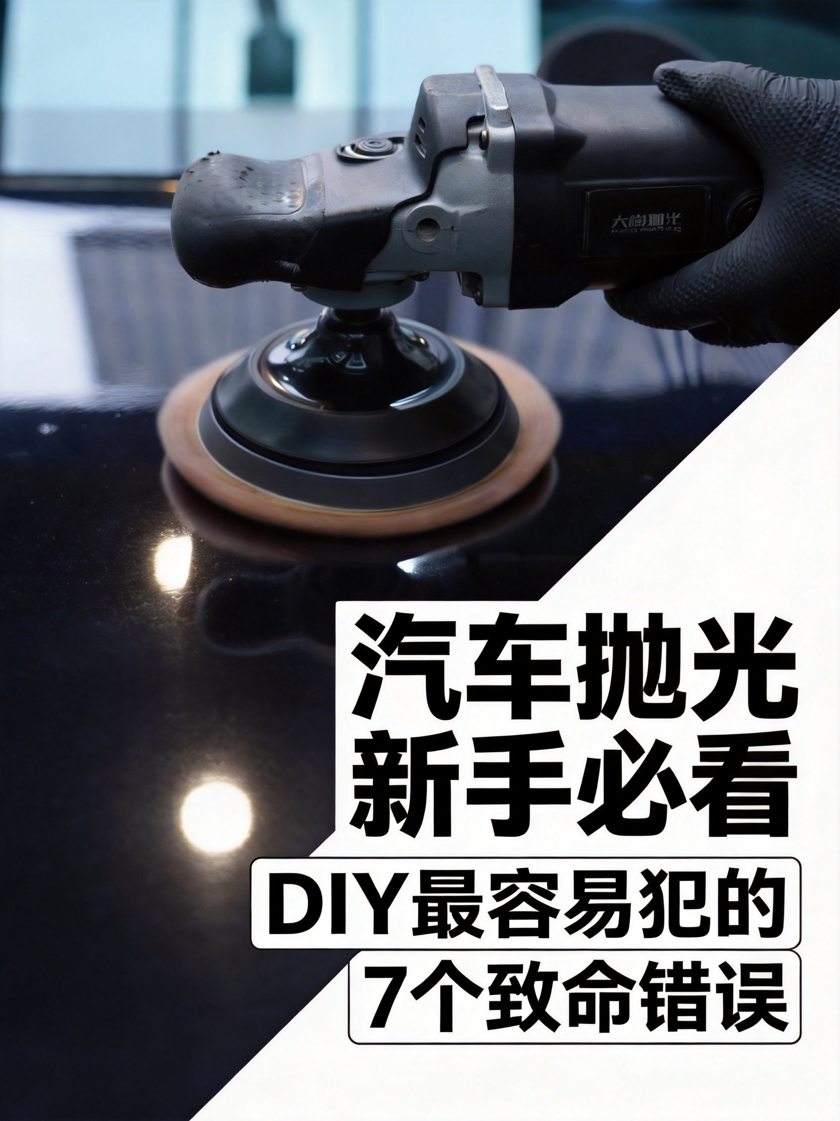 汽车抛光新手必看！DIY抛光最容易犯的7个致命错误